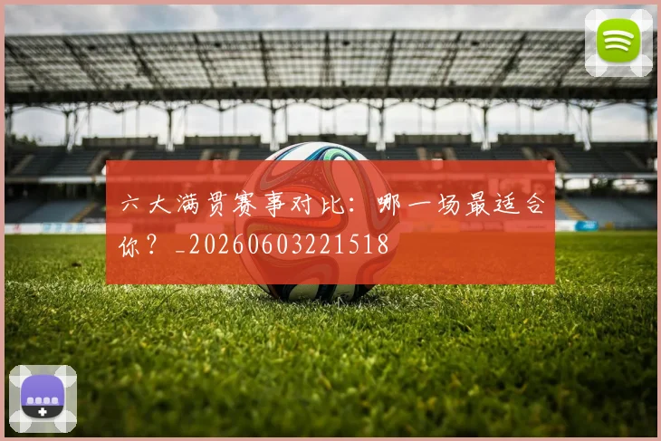 六大满贯赛事对比：哪一场最适合你？_20260603221518