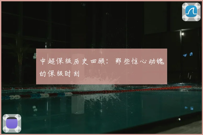 中超保级历史回顾：那些惊心动魄的保级时刻
