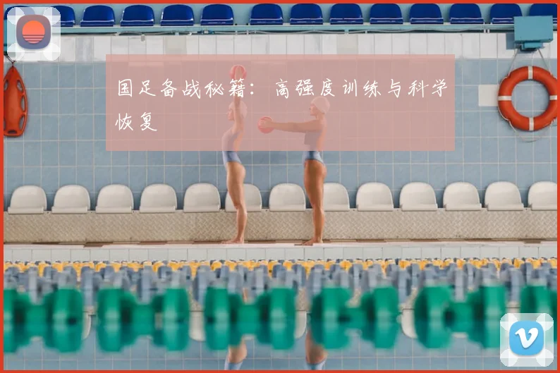国足备战秘籍:高强度训练与科学恢复