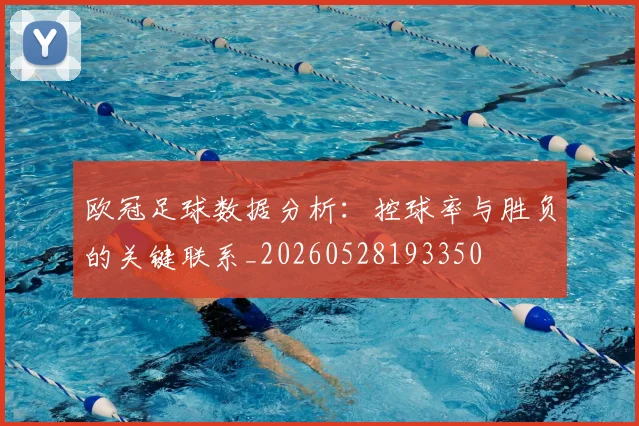 欧冠足球数据分析：控球率与胜负的关键联系_20260528193350