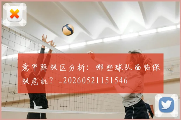 意甲降级区分析：哪些球队面临保级危机？_20260521151546
